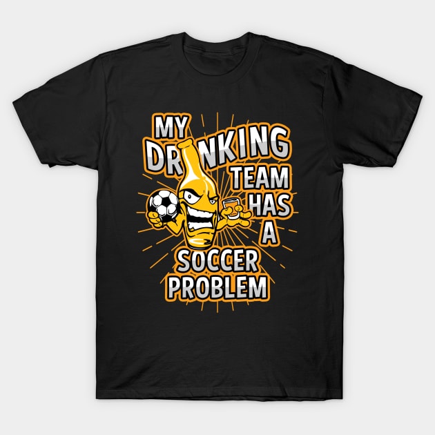 My Drinking Team Has A Soccer Problem T-Shirt by megasportsfan